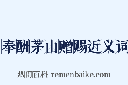 奉酬茅山赠赐近义词是什么意思的图片